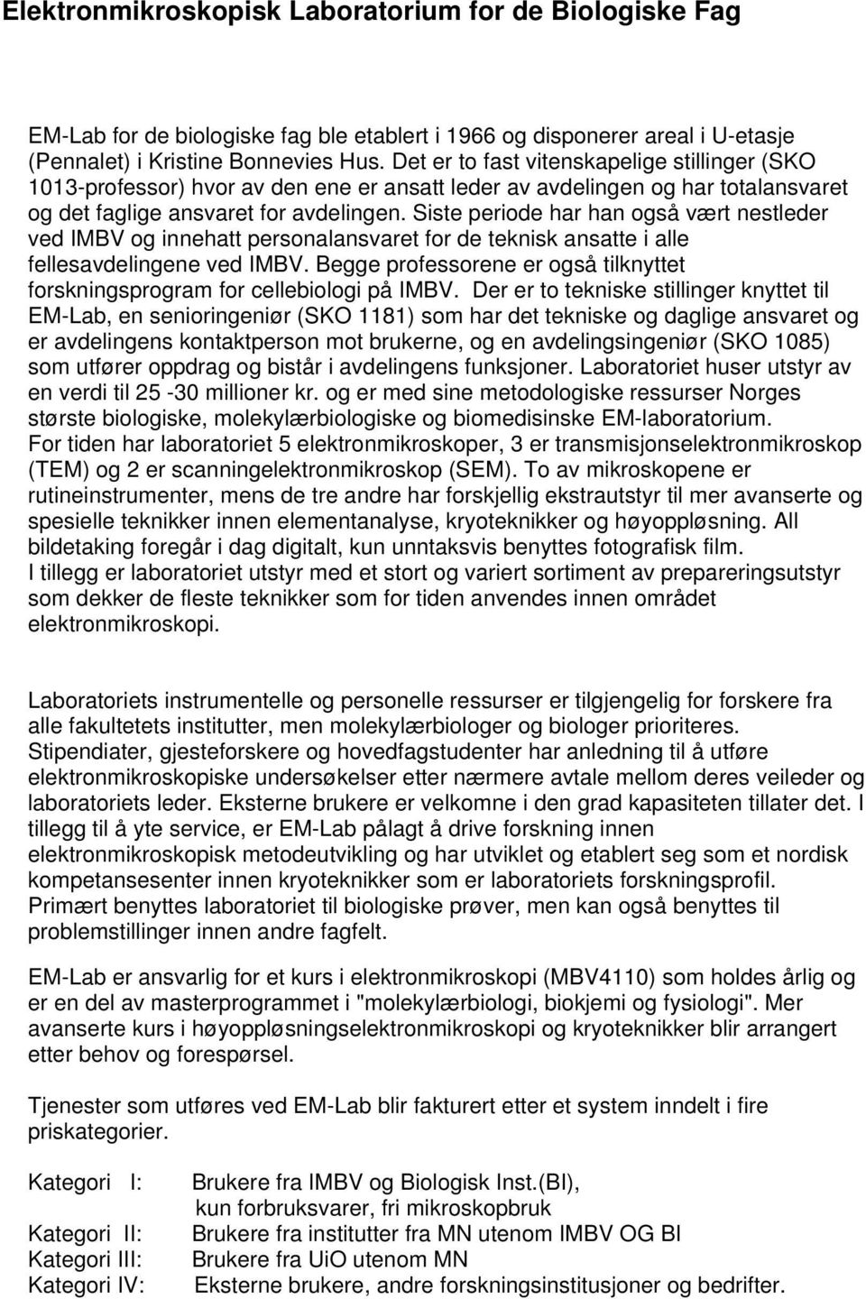 Siste periode har han også vært nestleder ved IMBV og innehatt personalansvaret for de teknisk ansatte i alle fellesavdelingene ved IMBV.