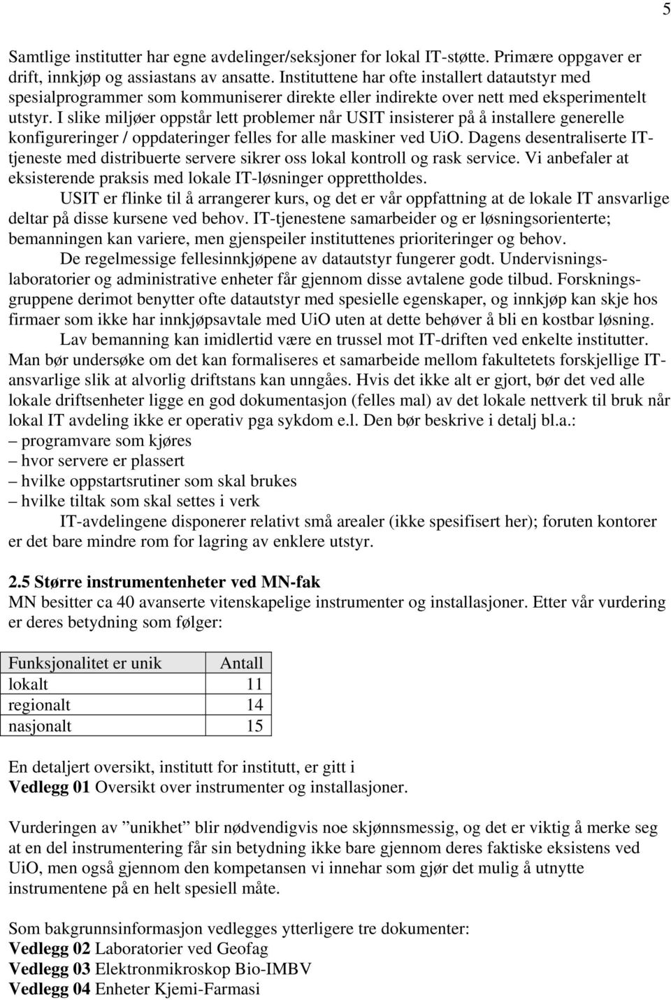 I slike miljøer oppstår lett problemer når USIT insisterer på å installere generelle konfigureringer / oppdateringer felles for alle maskiner ved UiO.