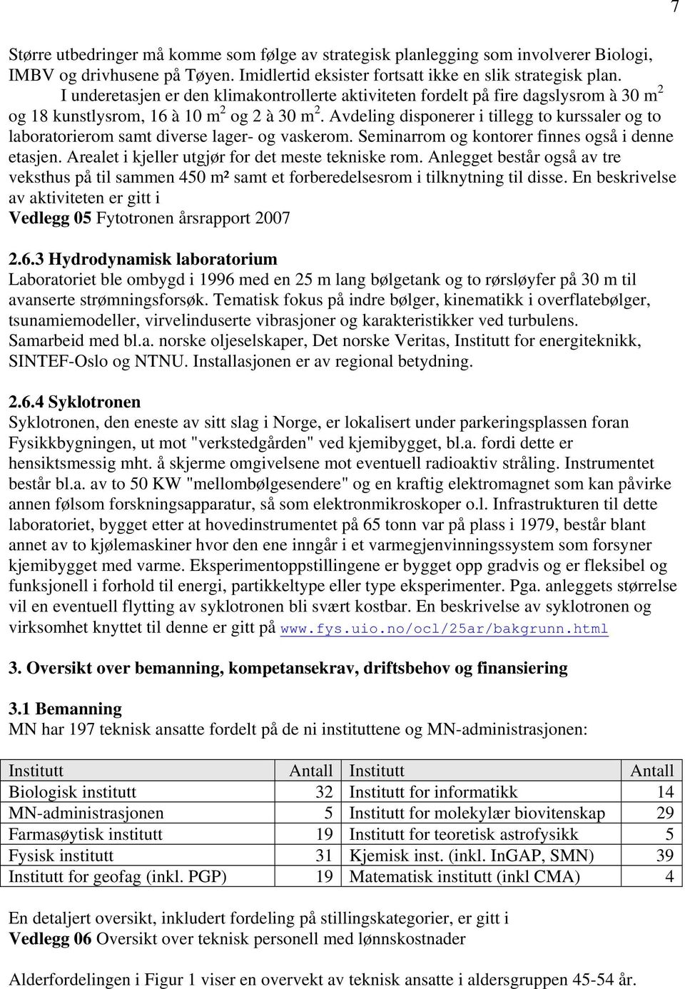 Avdeling disponerer i tillegg to kurssaler og to laboratorierom samt diverse lager- og vaskerom. Seminarrom og kontorer finnes også i denne etasjen.