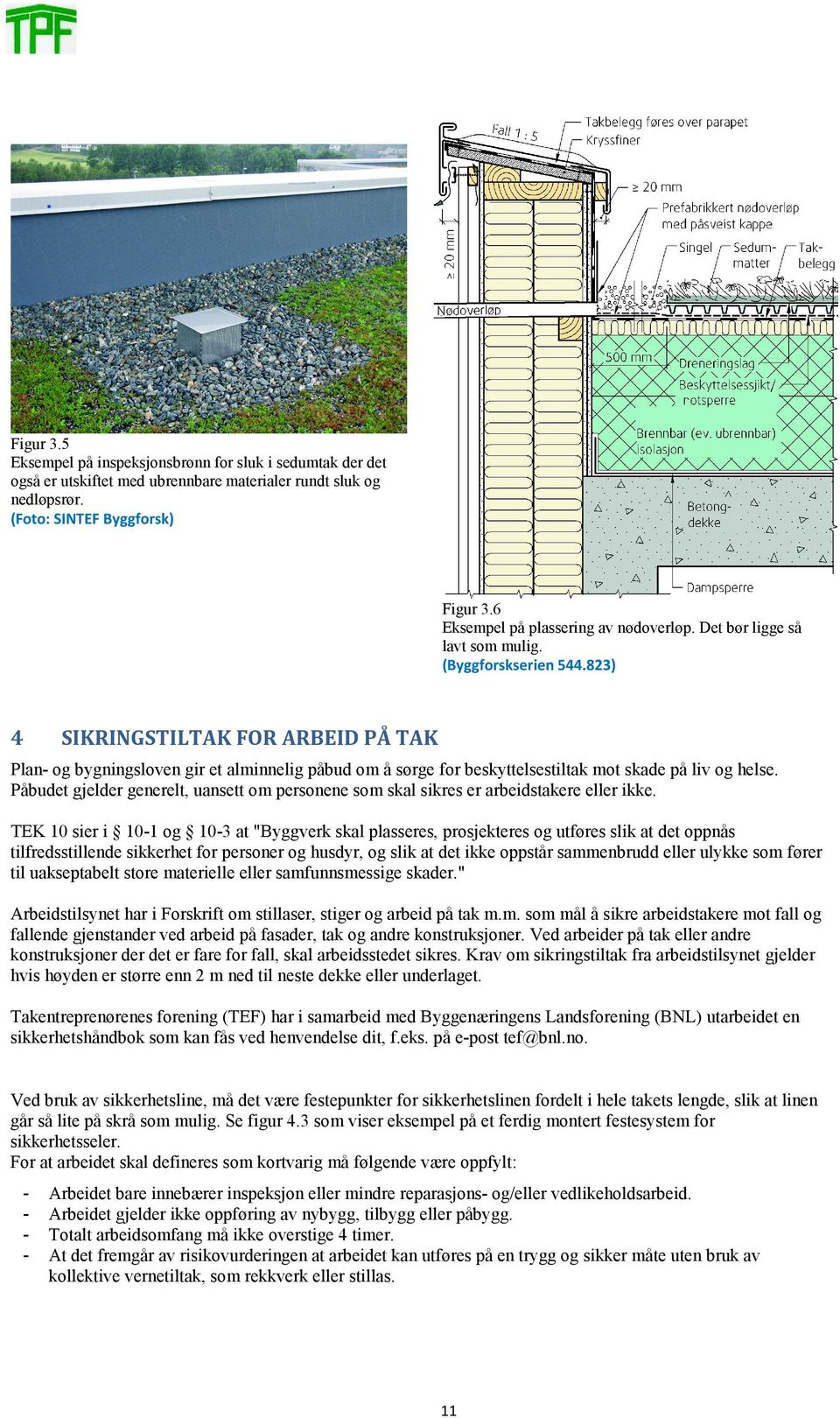 823) 4 SIKRINGSTILTAK FOR ARBEID PÅ TAK Plan- og bygningsloven gir et alminnelig påbud om å sørge for beskyttelsestiltak mot skade på liv og helse.