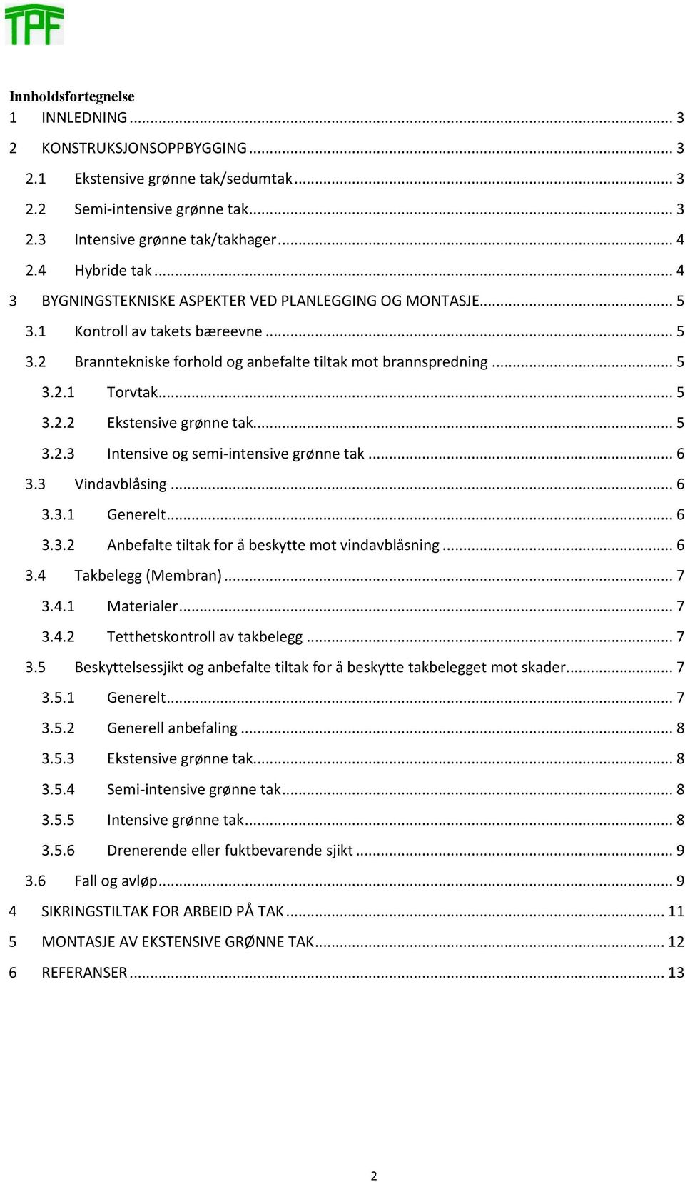 .. 5 3.2.3 Intensive og semi-intensive grønne tak... 6 3.3 Vindavblåsing... 6 3.3.1 Generelt... 6 3.3.2 Anbefalte tiltak for å beskytte mot vindavblåsning... 6 3.4 Takbelegg (Membran)... 7 3.4.1 Materialer.