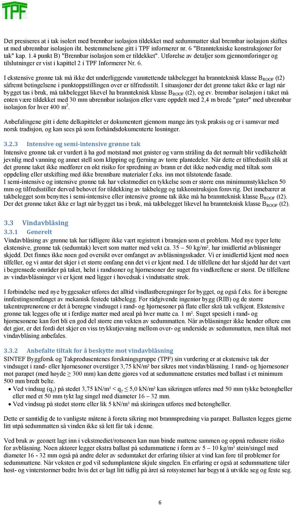 6. I ekstensive grønne tak må ikke det underliggende vanntettende takbelegget ha brannteknisk klasse B ROOF (t2) såfremt betingelsene i punktoppstillingen over er tilfredsstilt.