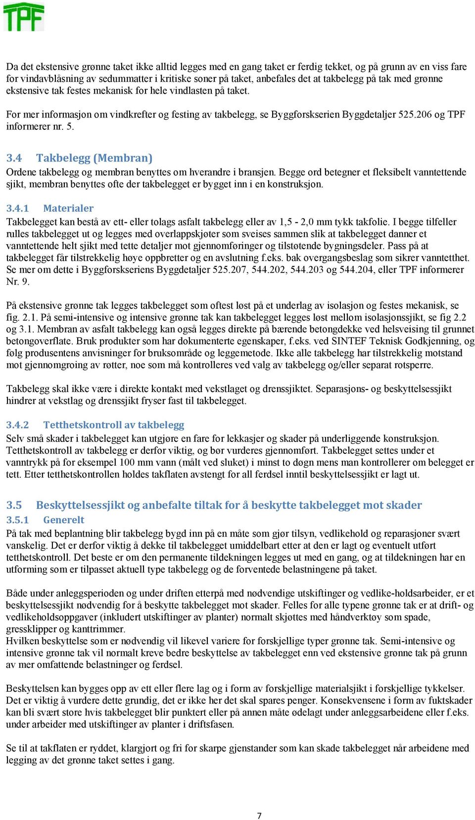 206 og TPF informerer nr. 5. 3.4 Takbelegg (Membran) Ordene takbelegg og membran benyttes om hverandre i bransjen.