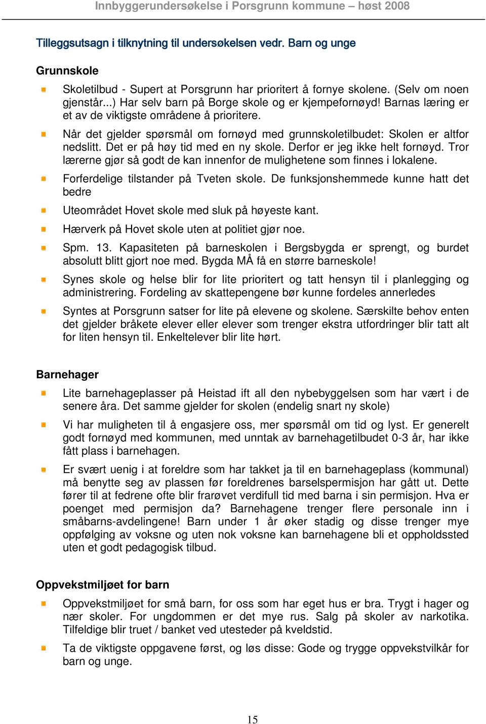 Det er på høy tid med en ny skole. Derfor er jeg ikke helt fornøyd. Tror lærerne gjør så godt de kan innenfor de mulighetene som finnes i lokalene. Forferdelige tilstander på Tveten skole.