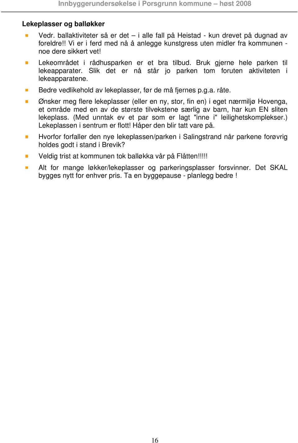 Slik det er nå står jo parken tom foruten aktiviteten i lekeapparatene. Bedre vedlikehold av lekeplasser, før de må fjernes p.g.a. råte.