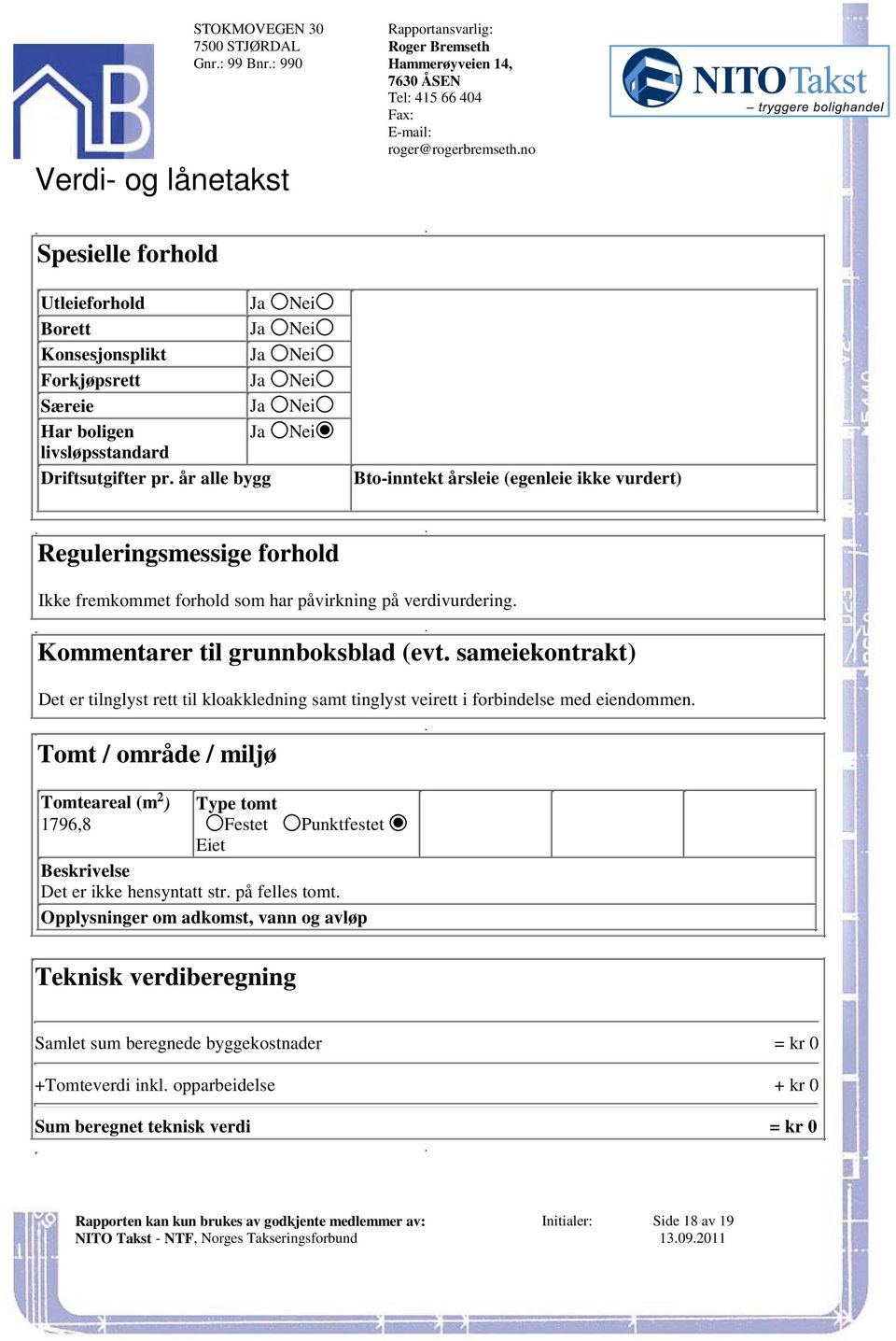 påvirkning på verdivurdering Kommentarer til grunnboksblad (evt sameiekontrakt) Det er tilnglyst rett til kloakkledning samt tinglyst veirett i forbindelse med eiendommen Tomt / område / miljø 2