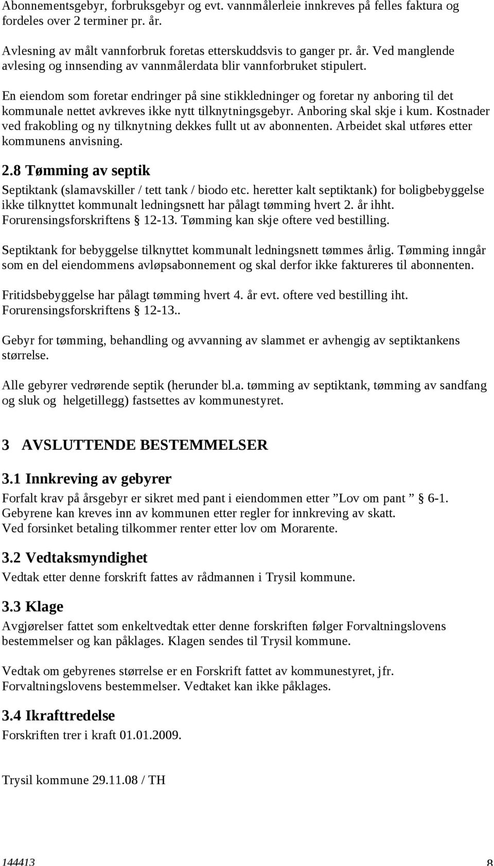 En eiendom som foretar endringer på sine stikkledninger og foretar ny anboring til det kommunale nettet avkreves ikke nytt tilknytningsgebyr. Anboring skal skje i kum.