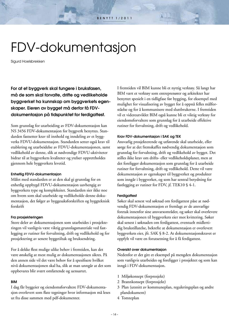 Standarden fastsetter krav til innhold og inndeling av et byggverks FDVU-dokumentasjon.