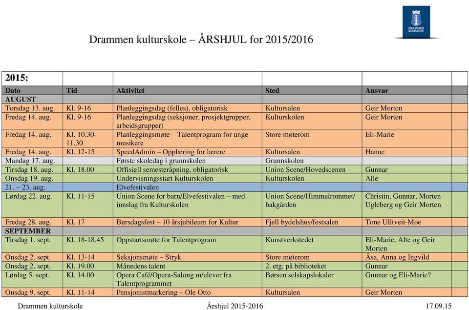 30- Planleggingsmøte Talentprogram for unge Store møterom Eli-Marie 11.30 musikere Fredag 14. aug. Kl. 12-15 SpeedAdmin Opplæring for lærere Kultursalen Hanne Mandag 17. aug. Første skoledag i grunnskolen Grunnskolen Tirsdag 18.