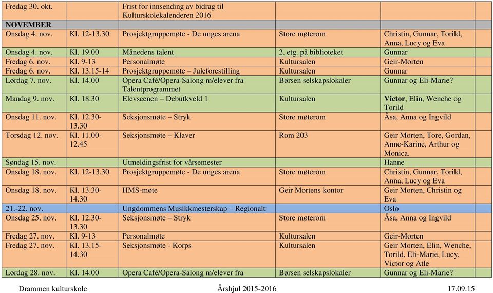 nov. Kl. 13.15-14 Prosjektgruppemøte Juleforestilling Kultursalen Gunnar Lørdag 7. nov. Kl. 14.00 Opera Café/Opera-Salong m/elever fra Børsen selskapslokaler Gunnar og Eli-Marie?