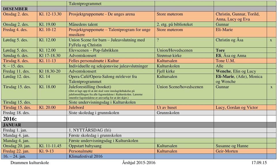 Christin og Åsa x FyFela og Christin Lørdag 5. des. Kl. 12.00 Elevscenen Pop-fabrikken Union/Hovedscenen Tore Søndag 6. des. Kl 17-18.30 Adventskonsert Strømsø kirke Eli, Åsa og Anna Tirsdag 8. des. Kl. 11-13 Felles personalmøte i Kultur Kultursalen Tone U.