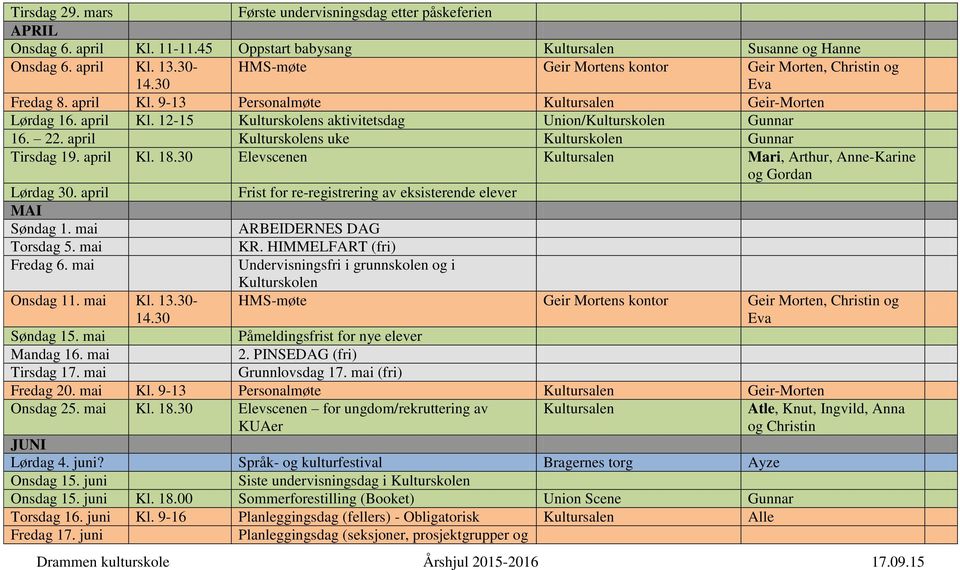 30 Elevscenen Kultursalen Mari, Arthur, Anne-Karine og Gordan Lørdag 30. april Frist for re-registrering av eksisterende elever MAI Søndag 1. mai ARBEIDERNES DAG Torsdag 5. mai KR.