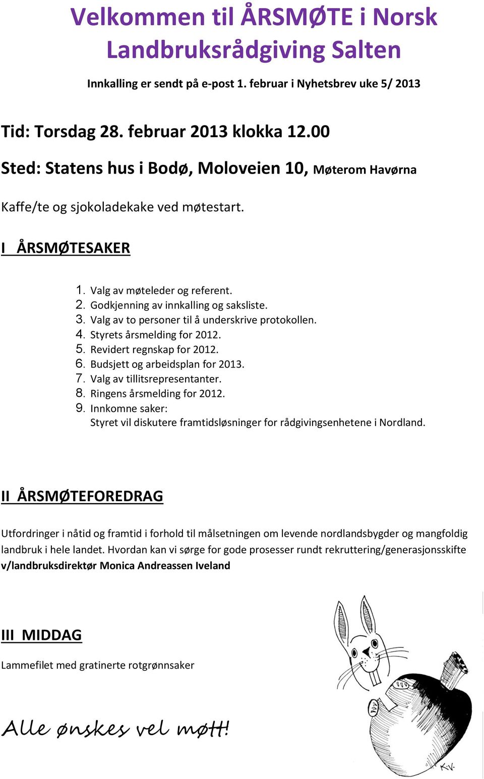 Valg av to personer til å underskrive protokollen. 4. Styrets årsmelding for 2012. 5. Revidert regnskap for 2012. 6. Budsjett og arbeidsplan for 2013. 7. Valg av tillitsrepresentanter. 8.