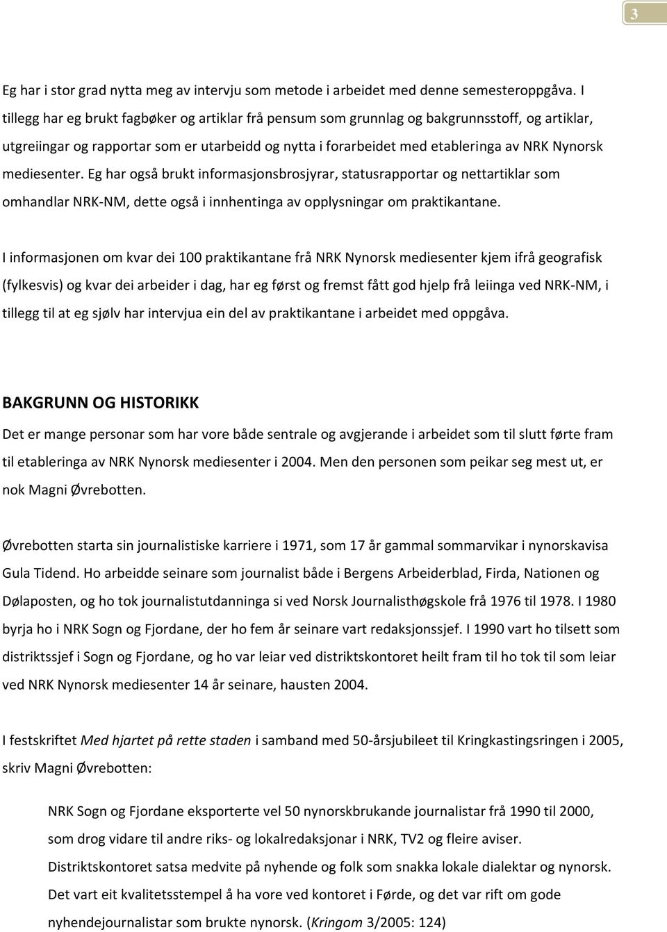 mediesenter. Eg har også brukt informasjonsbrosjyrar, statusrapportar og nettartiklar som omhandlar NRK-NM, dette også i innhentinga av opplysningar om praktikantane.