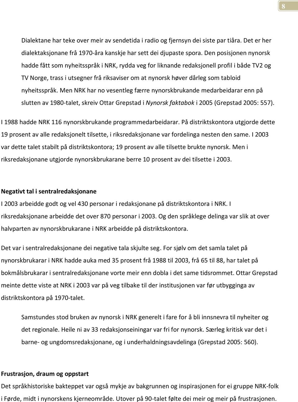 nyheitsspråk. Men NRK har no vesentleg færre nynorskbrukande medarbeidarar enn på slutten av 1980-talet, skreiv Ottar Grepstad i Nynorsk faktabok i 2005 (Grepstad 2005: 557).