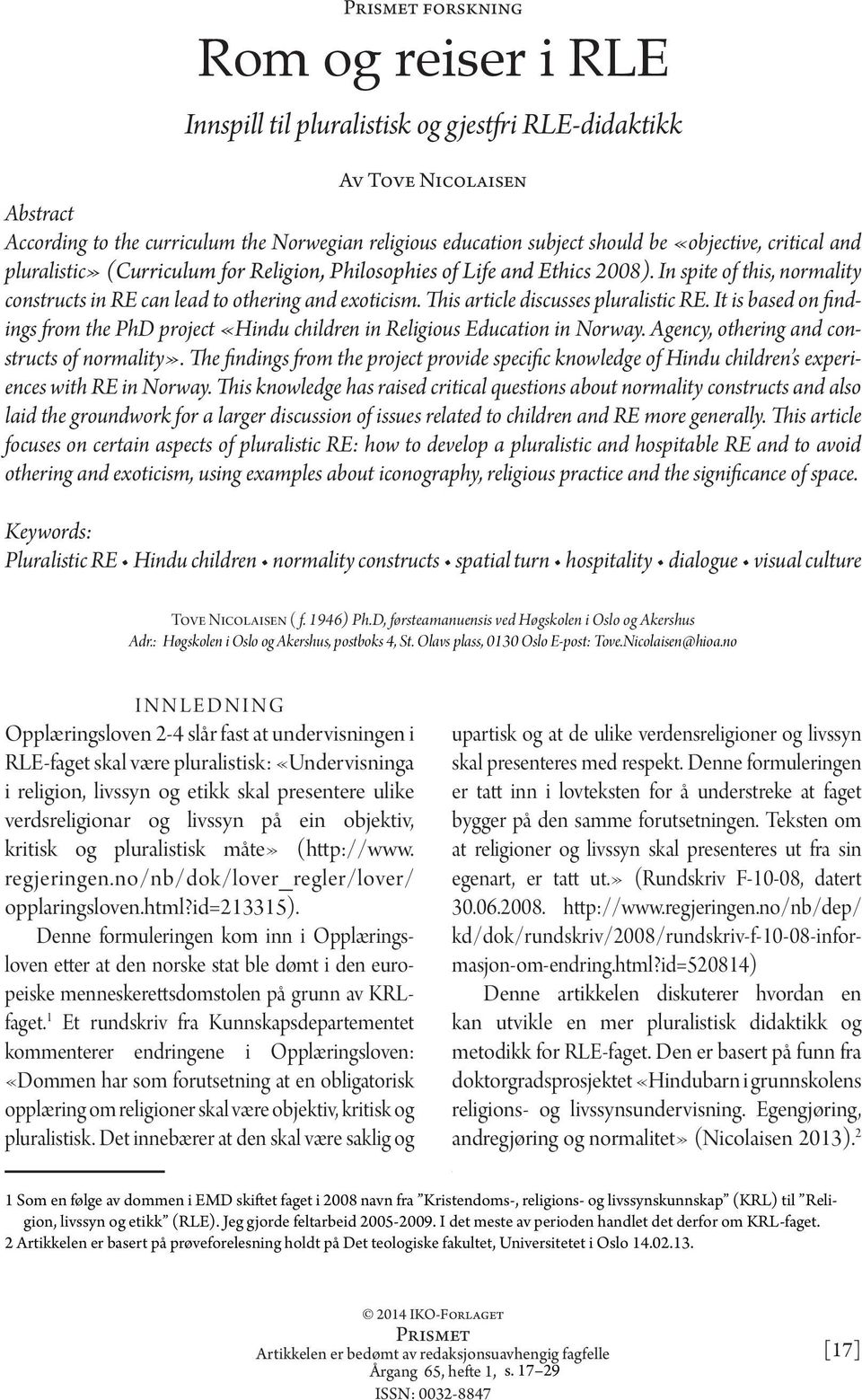 This article discusses pluralistic RE. It is based on findings from the PhD project «Hindu children in Religious Education in Norway. Agency, othering and constructs of normality».