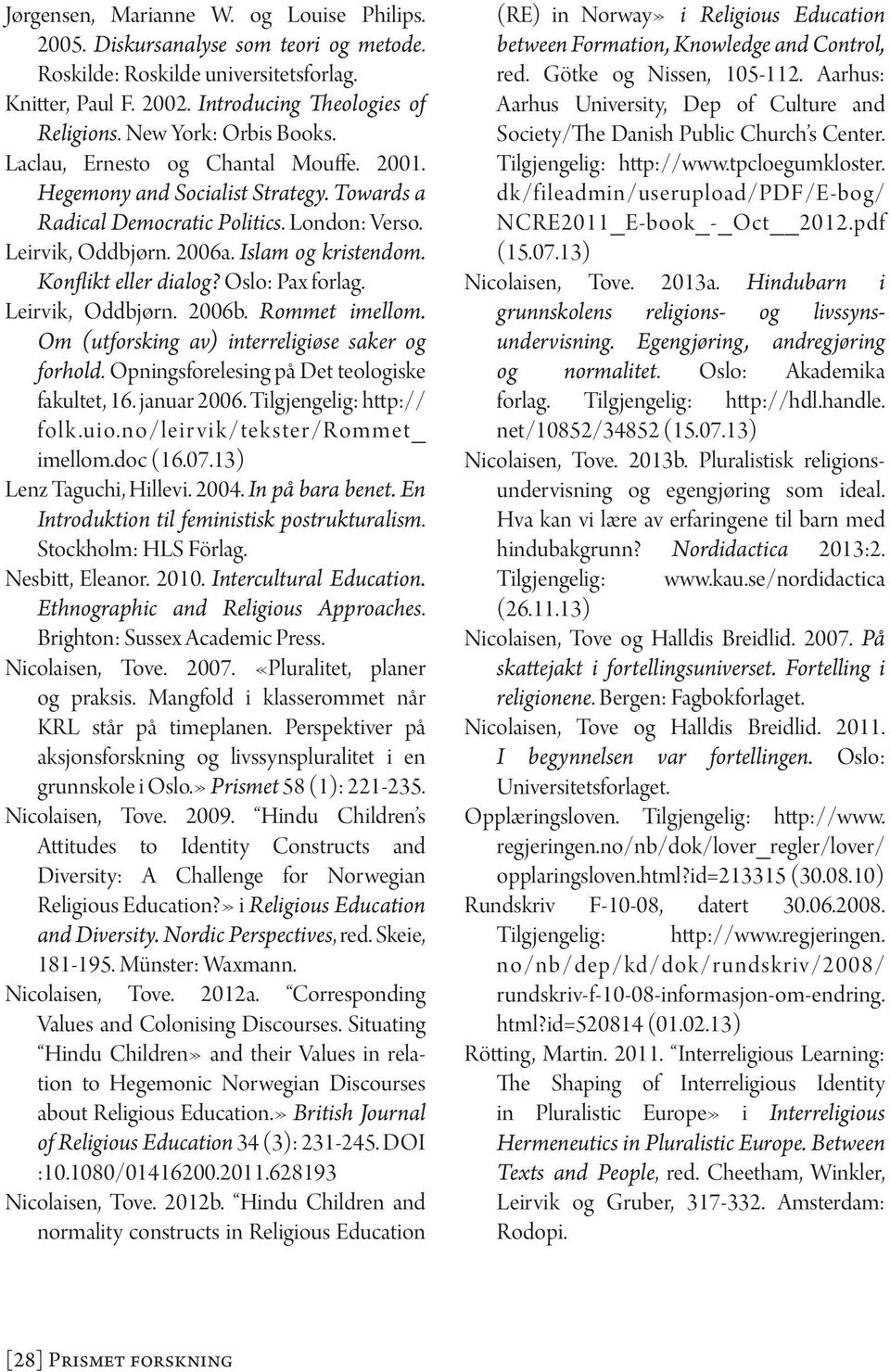 Konflikt eller dialog? Oslo: Pax forlag. Leirvik, Oddbjørn. 2006b. Rommet imellom. Om (utforsking av) interreligiøse saker og forhold. Opningsforelesing på Det teologiske fakultet, 16. januar 2006.