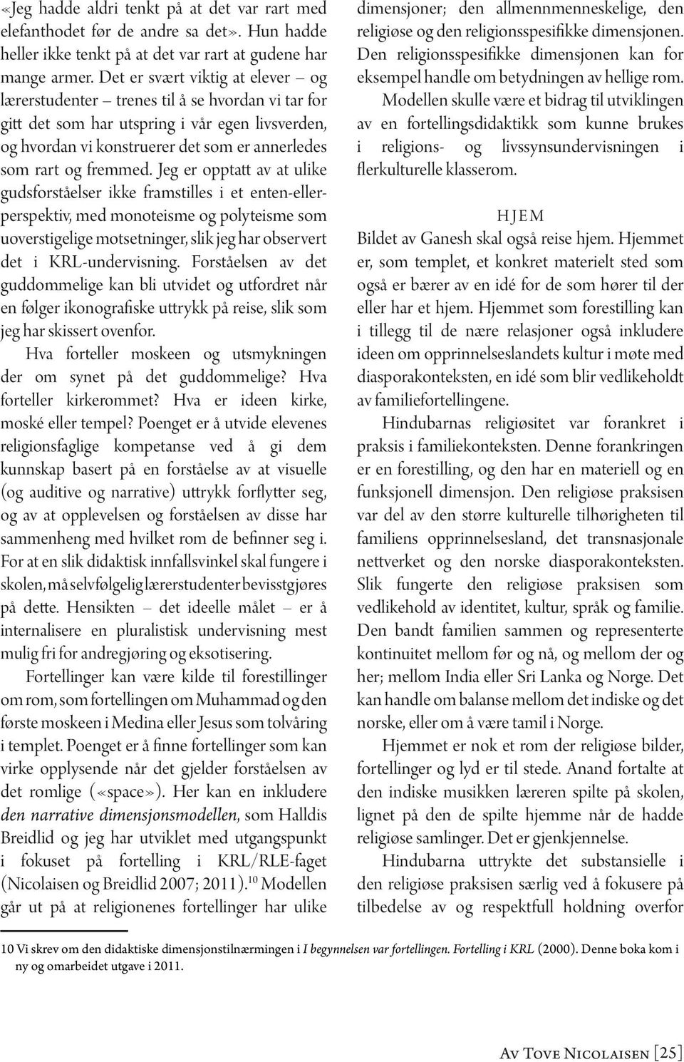 Jeg er opptatt av at ulike gudsforståelser ikke framstilles i et enten-ellerperspektiv, med monoteisme og polyteisme som uoverstigelige motsetninger, slik jeg har observert det i KRL-undervisning.