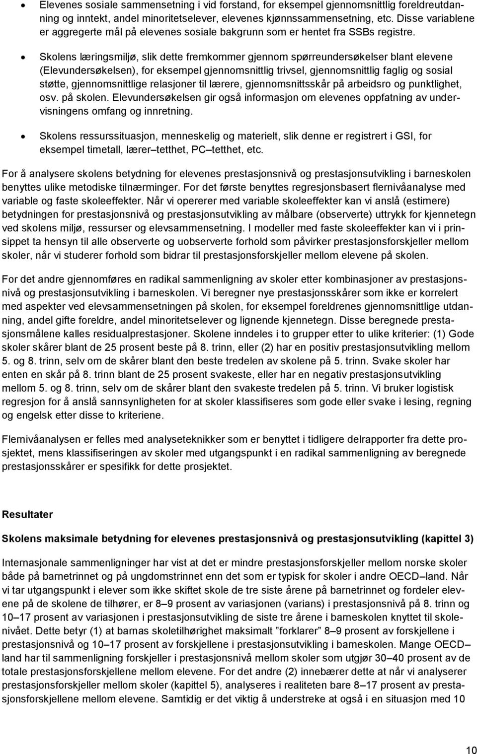 Skolens læringsmiljø, slik dette fremkommer gjennom spørreundersøkelser blant elevene (Elevundersøkelsen), for eksempel gjennomsnittlig trivsel, gjennomsnittlig faglig og sosial støtte,