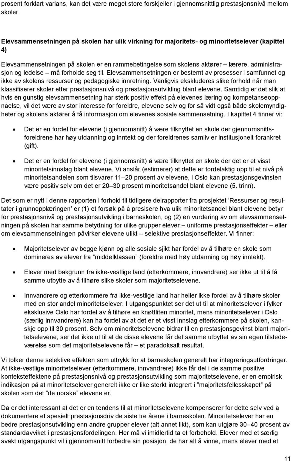 ledelse må forholde seg til. Elevsammensetningen er bestemt av prosesser i samfunnet og ikke av skolens ressurser og pedagogiske innretning.