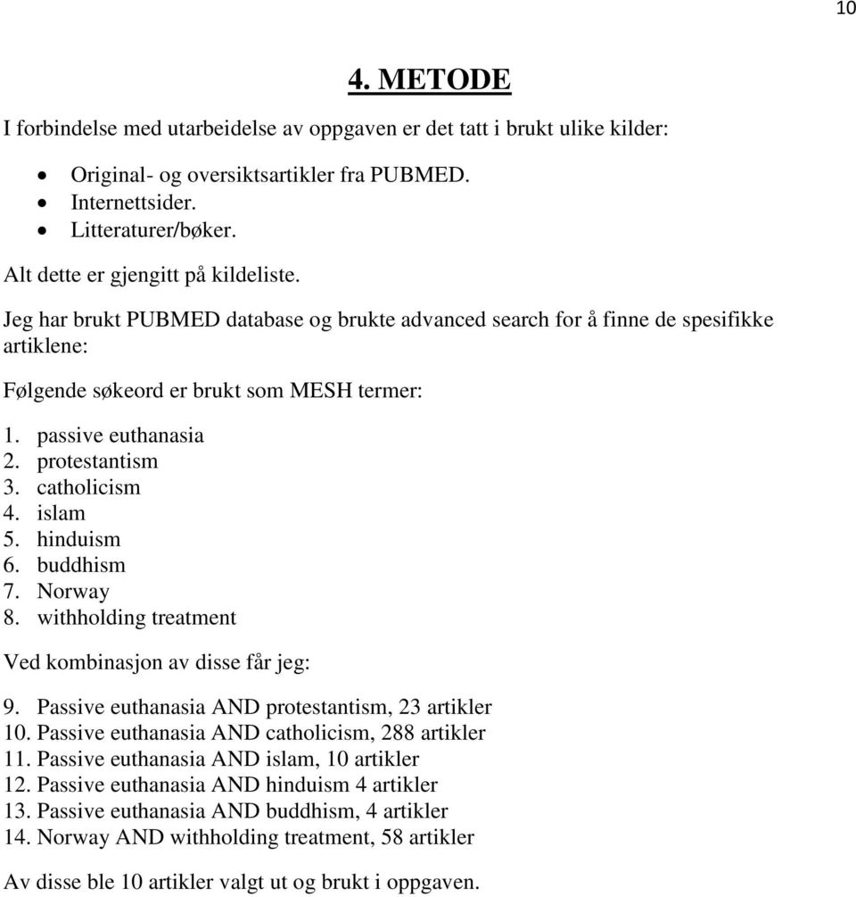 protestantism 3. catholicism 4. islam 5. hinduism 6. buddhism 7. Norway 8. withholding treatment Ved kombinasjon av disse får jeg: 9. Passive euthanasia AND protestantism, 23 artikler 10.