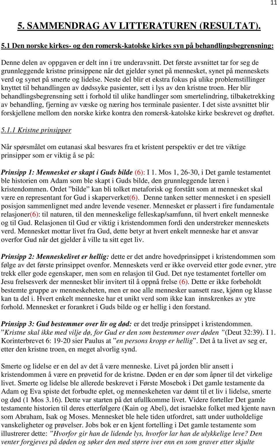 Neste del blir et ekstra fokus på ulike problemstillinger knyttet til behandlingen av dødssyke pasienter, sett i lys av den kristne troen.