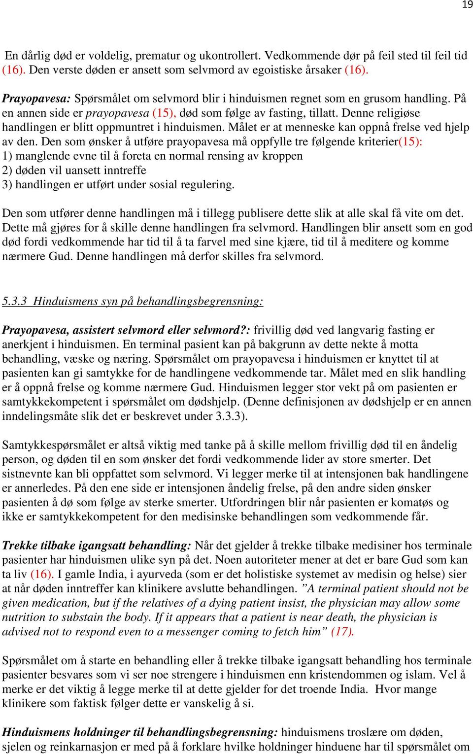 Denne religiøse handlingen er blitt oppmuntret i hinduismen. Målet er at menneske kan oppnå frelse ved hjelp av den.