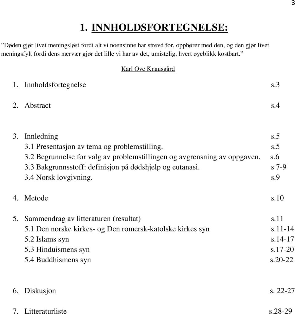 s.6 3.3 Bakgrunnsstoff: definisjon på dødshjelp og eutanasi. s 7-9 3.4 Norsk lovgivning. s.9 4. Metode s.10 5. Sammendrag av litteraturen (resultat) s.11 5.