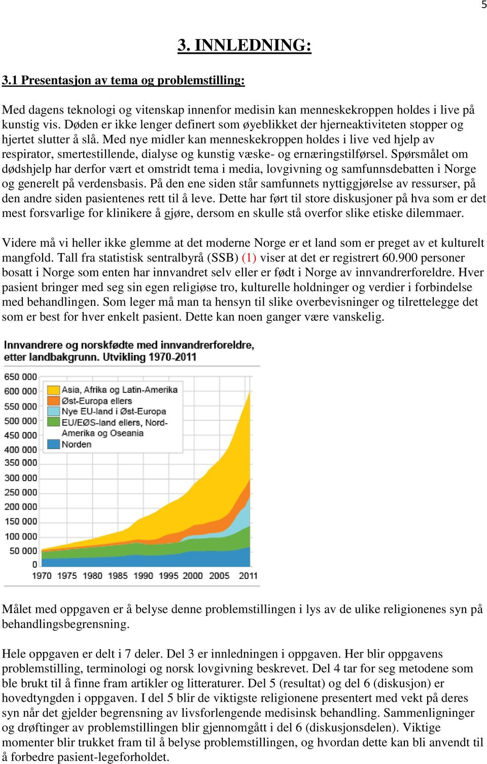 Med nye midler kan menneskekroppen holdes i live ved hjelp av respirator, smertestillende, dialyse og kunstig væske- og ernæringstilførsel.