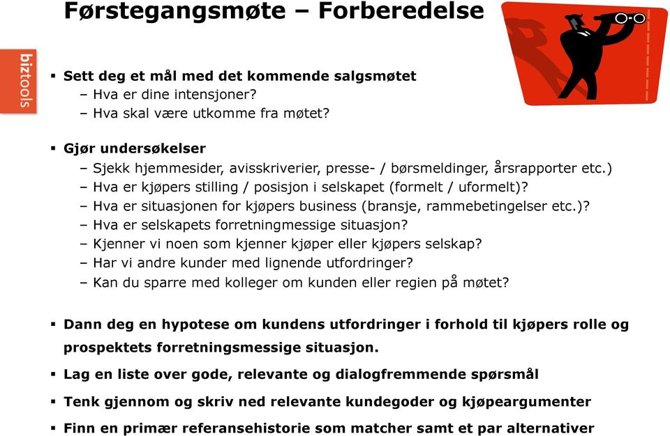 Hva er situasjonen for kjøpers business (bransje, rammebetingelser etc.)? Hva er selskapets forretningmessige situasjon? Kjenner vi noen som kjenner kjøper eller kjøpers selskap?