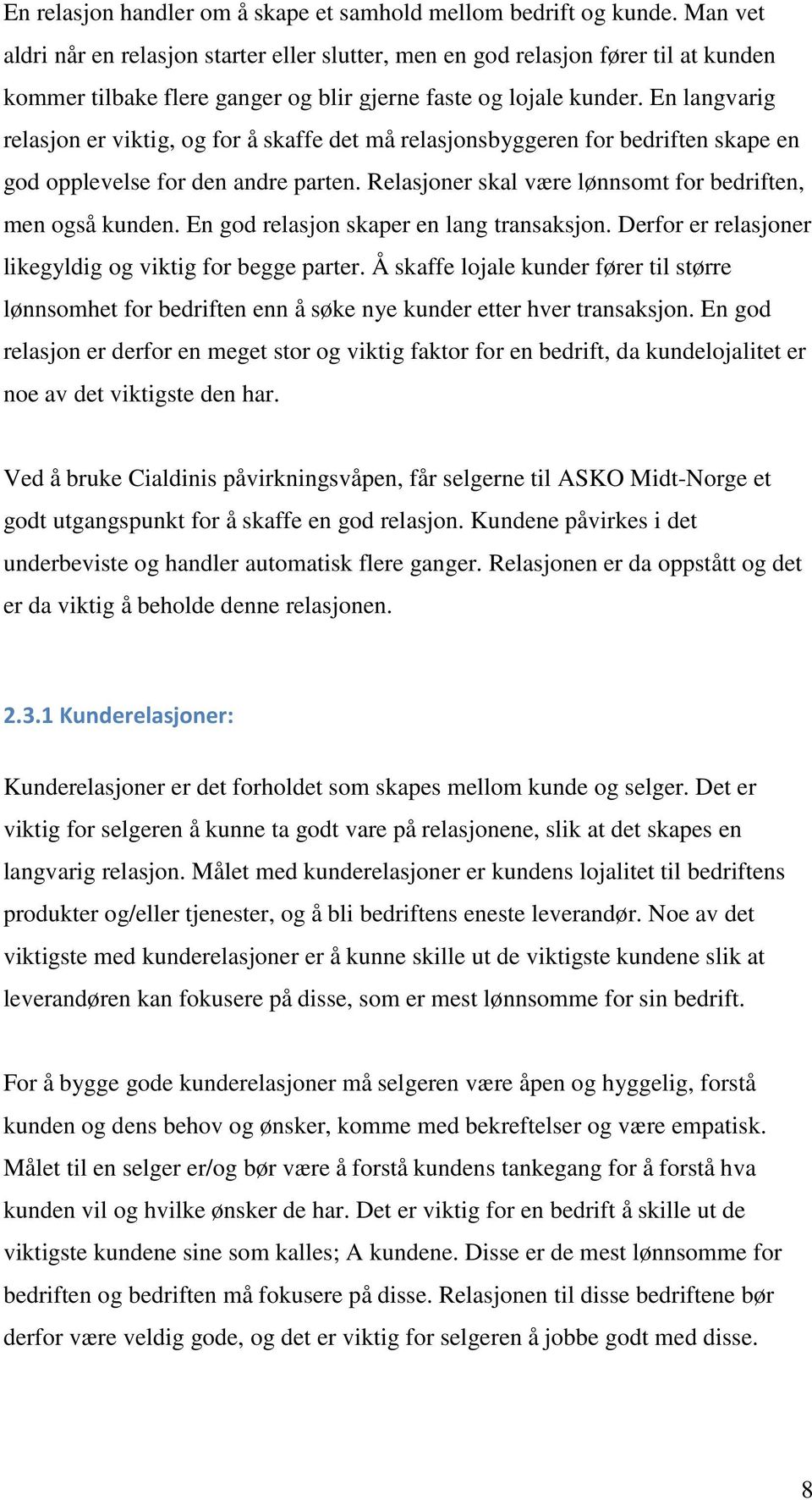 En langvarig relasjon er viktig, og for å skaffe det må relasjonsbyggeren for bedriften skape en god opplevelse for den andre parten. Relasjoner skal være lønnsomt for bedriften, men også kunden.