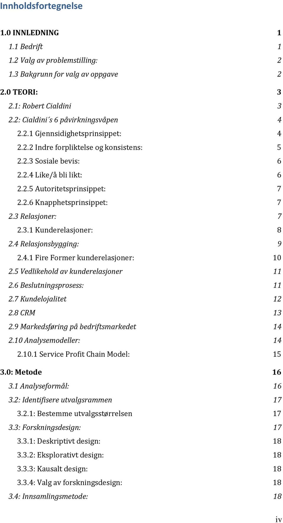 4 Relasjonsbygging: 9 2.4.1 Fire Former kunderelasjoner: 10 2.5 Vedlikehold av kunderelasjoner 11 2.6 Beslutningsprosess: 11 2.7 Kundelojalitet 12 2.8 CRM 13 2.