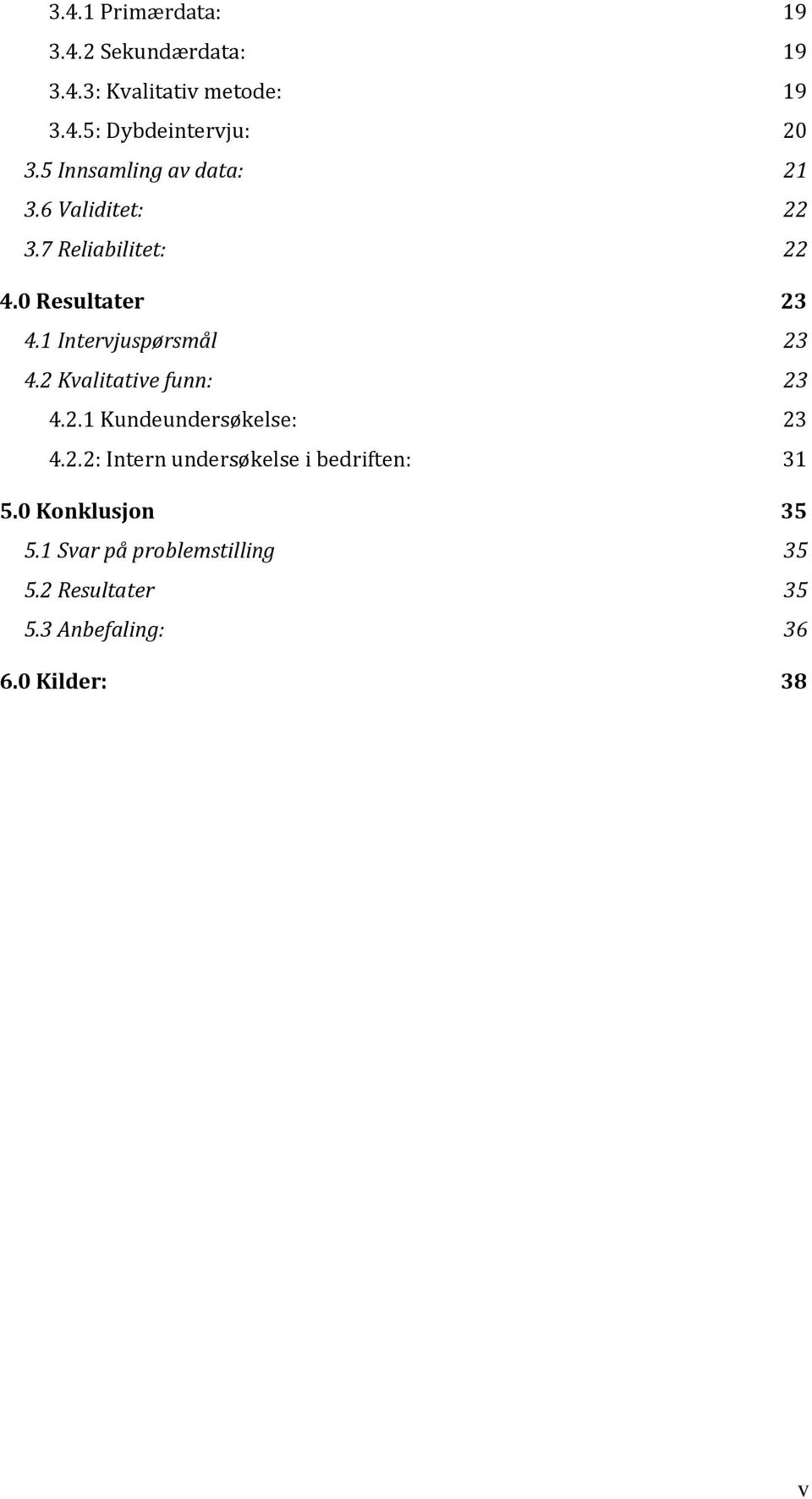 1 Intervjuspørsmål 23 4.2 Kvalitative funn: 23 4.2.1 Kundeundersøkelse: 23 4.2.2: Intern undersøkelse i bedriften: 31 5.