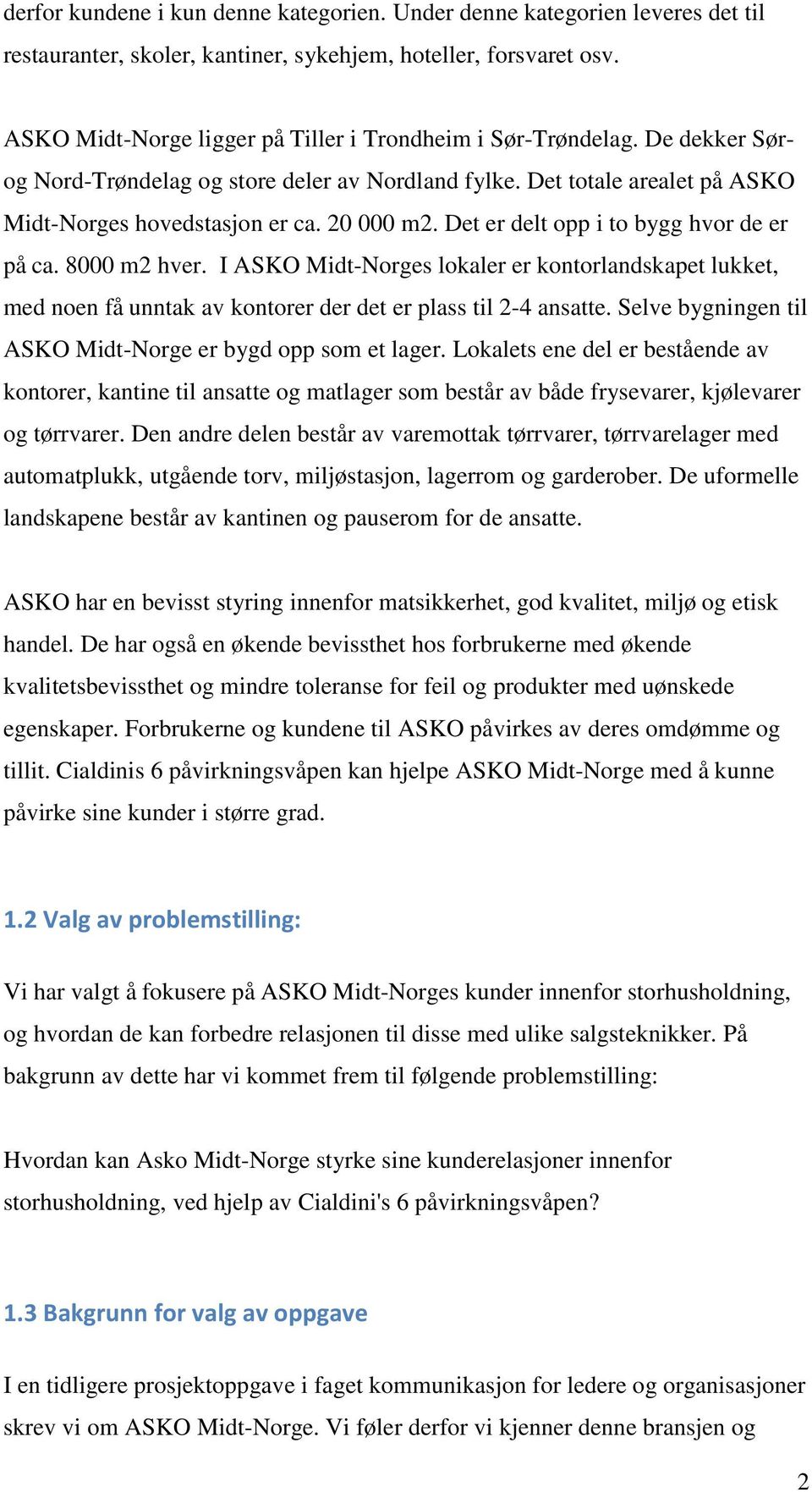 Det er delt opp i to bygg hvor de er på ca. 8000 m2 hver. I ASKO Midt-Norges lokaler er kontorlandskapet lukket, med noen få unntak av kontorer der det er plass til 2-4 ansatte.