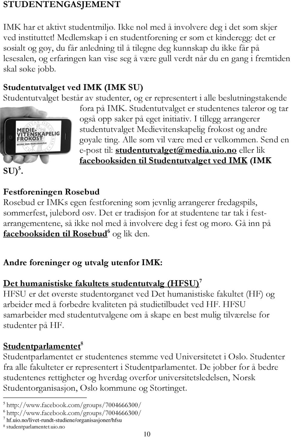 en gang i fremtiden skal søke jobb. Studentutvalget ved IMK (IMK SU) Studentutvalget består av studenter, og er representert i alle beslutningstakende fora på IMK.