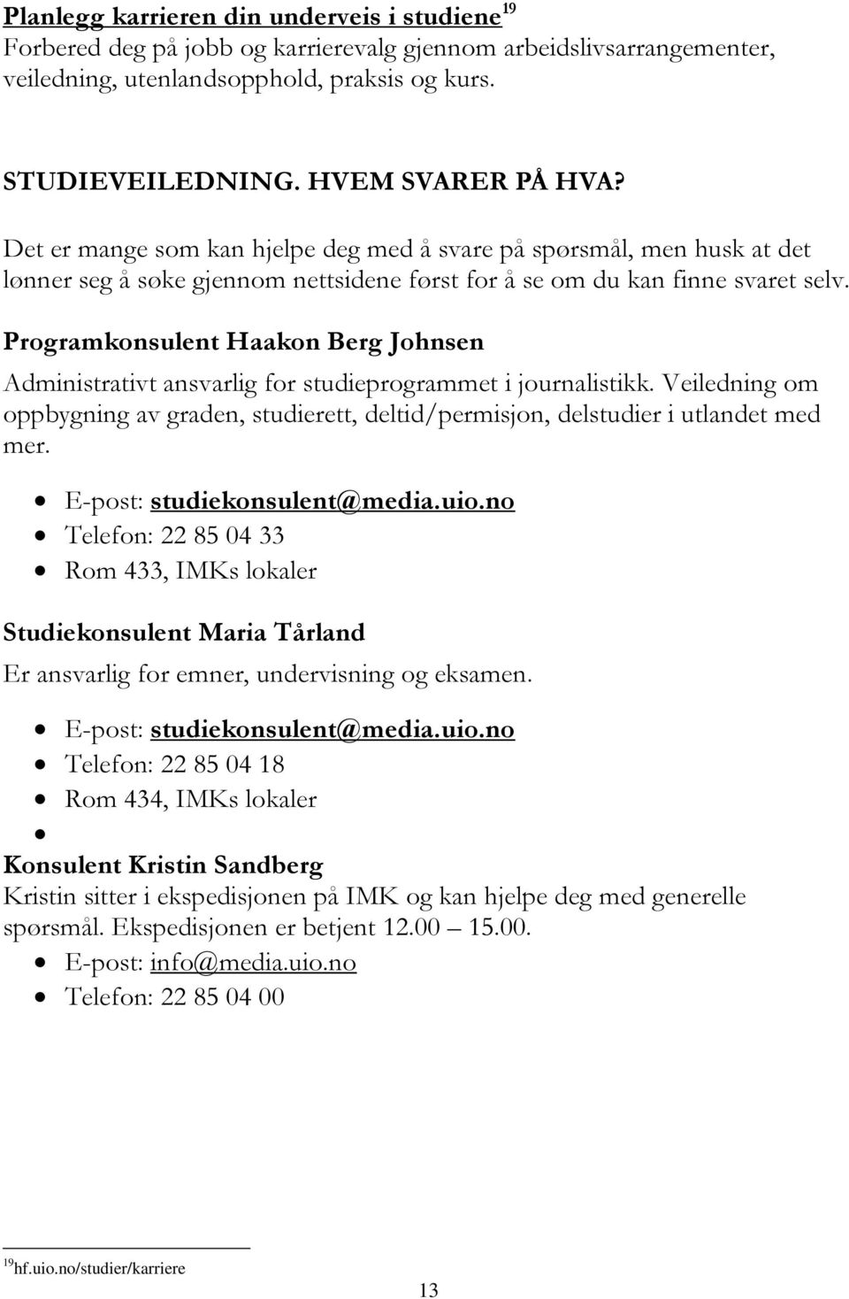 Programkonsulent Haakon Berg Johnsen Administrativt ansvarlig for studieprogrammet i journalistikk. Veiledning om oppbygning av graden, studierett, deltid/permisjon, delstudier i utlandet med mer.