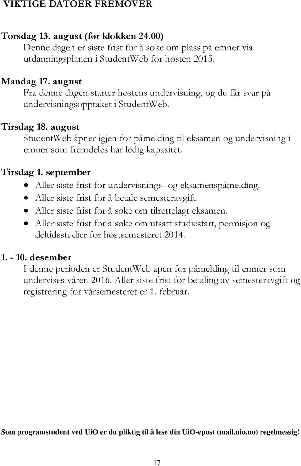 august StudentWeb åpner igjen for påmelding til eksamen og undervisning i emner som fremdeles har ledig kapasitet. Tirsdag 1. september Aller siste frist for undervisnings- og eksamenspåmelding.