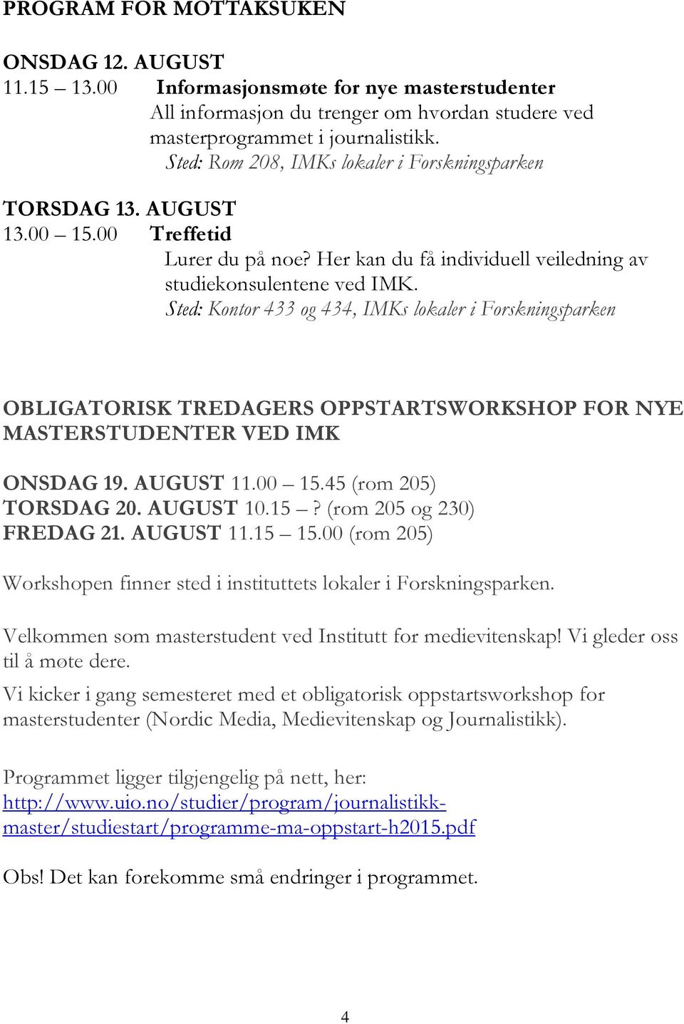 Sted: Kontor 433 og 434, IMKs lokaler i Forskningsparken OBLIGATORISK TREDAGERS OPPSTARTSWORKSHOP FOR NYE MASTERSTUDENTER VED IMK ONSDAG 19. AUGUST 11.00 15.45 (rom 205) TORSDAG 20. AUGUST 10.15? (rom 205 og 230) FREDAG 21.