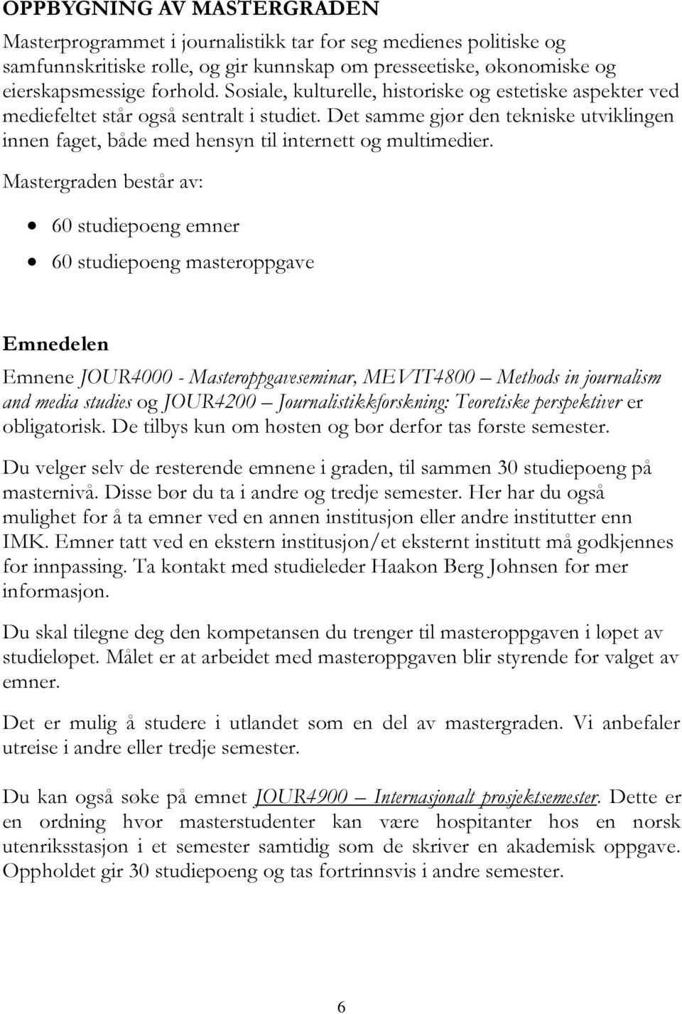 Mastergraden består av: 60 studiepoeng emner 60 studiepoeng masteroppgave Emnedelen Emnene JOUR4000 - Masteroppgaveseminar, MEVIT4800 Methods in journalism and media studies og JOUR4200