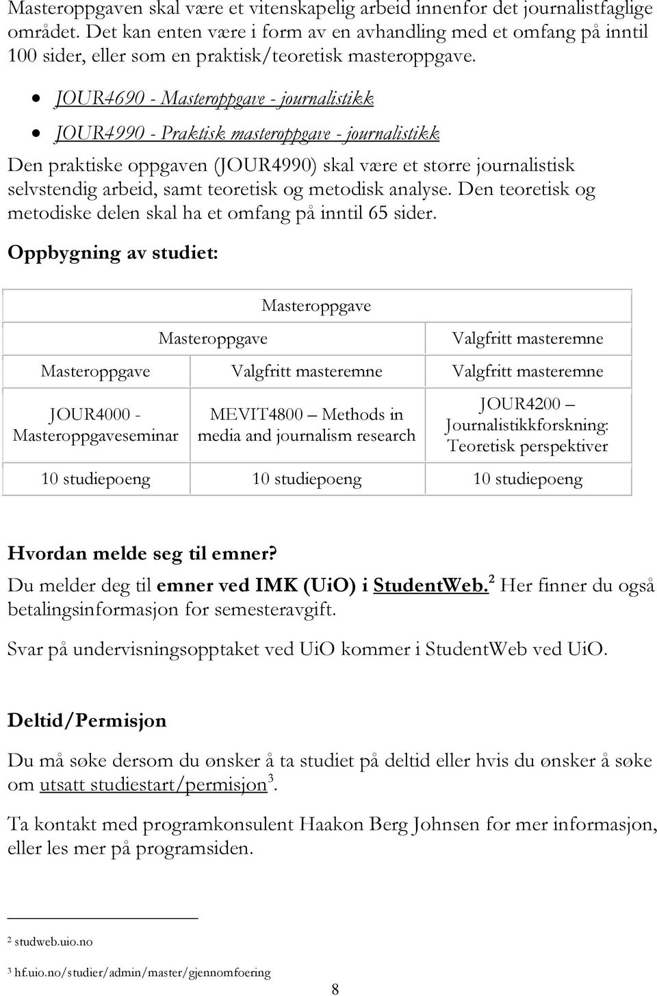 JOUR4690 - Masteroppgave - journalistikk JOUR4990 - Praktisk masteroppgave - journalistikk Den praktiske oppgaven (JOUR4990) skal være et større journalistisk selvstendig arbeid, samt teoretisk og