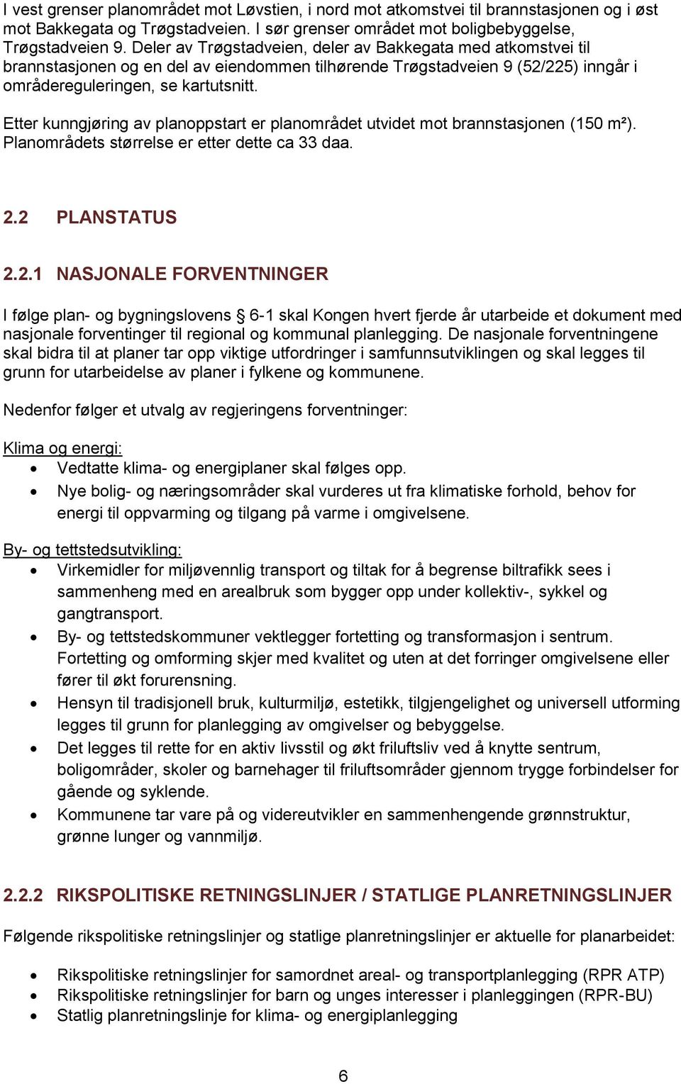 Etter kunngjøring av planoppstart er planområdet utvidet mot brannstasjonen (150 m²). Planområdets størrelse er etter dette ca 33 daa. 2.