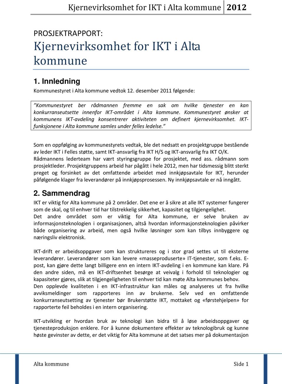 Kommunestyret ønsker at kommunens IKT-avdeling konsentrerer aktiviteten om definert kjernevirksomhet. IKTfunksjonene i Alta kommune samles under felles ledelse.