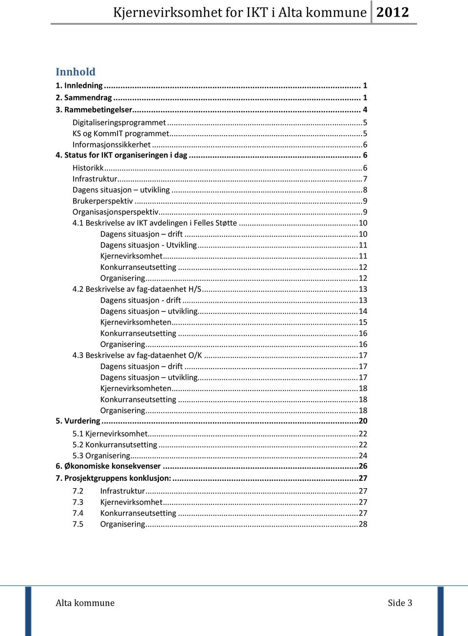 .. 10 Dagens situasjon - Utvikling... 11 Kjernevirksomhet... 11 Konkurranseutsetting... 12 Organisering... 12 4.2 Beskrivelse av fag-dataenhet H/S... 13 Dagens situasjon - drift.