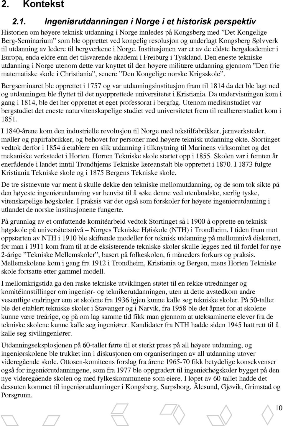 og underlagt Kongsberg Sølvverk til utdanning av ledere til bergverkene i Norge. Institusjonen var et av de eldste bergakademier i Europa, enda eldre enn det tilsvarende akademi i Freiburg i Tyskland.