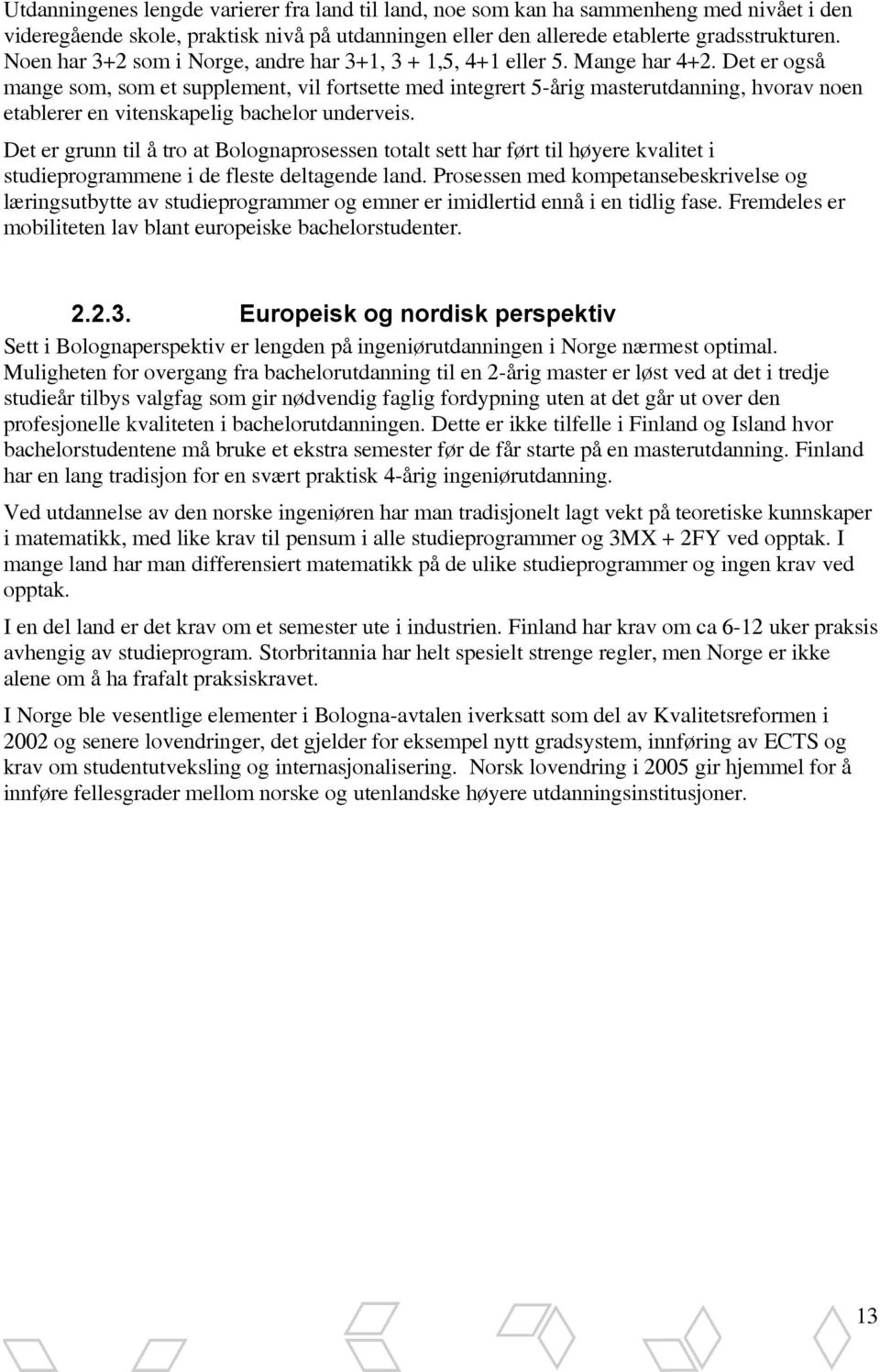 Det er også mange som, som et supplement, vil fortsette med integrert 5-årig masterutdanning, hvorav noen etablerer en vitenskapelig bachelor underveis.