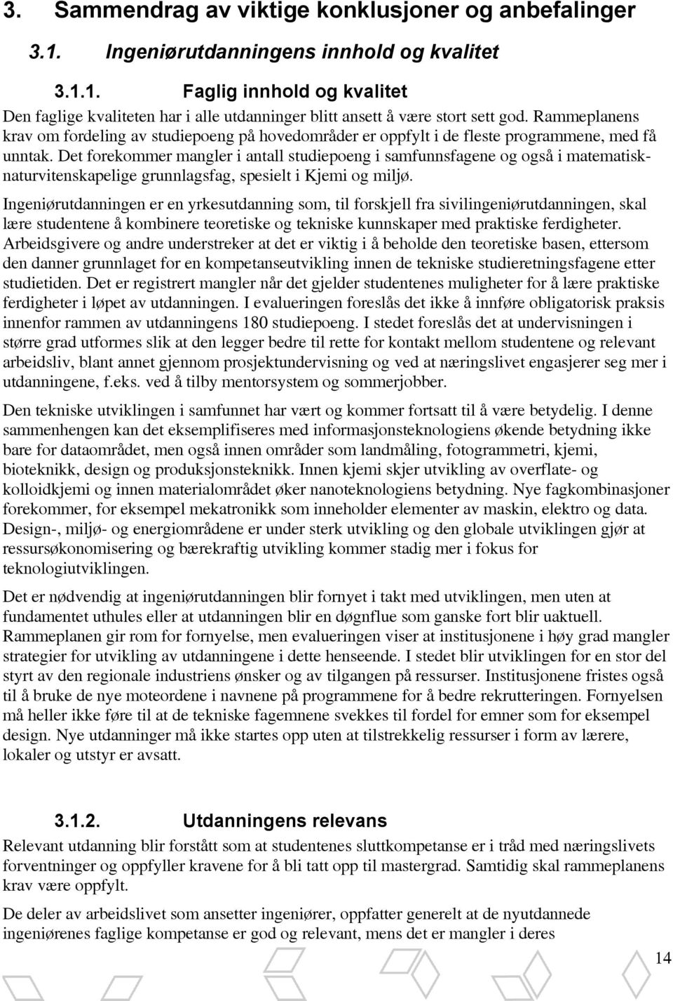 Det forekommer mangler i antall studiepoeng i samfunnsfagene og også i matematisknaturvitenskapelige grunnlagsfag, spesielt i Kjemi og miljø.