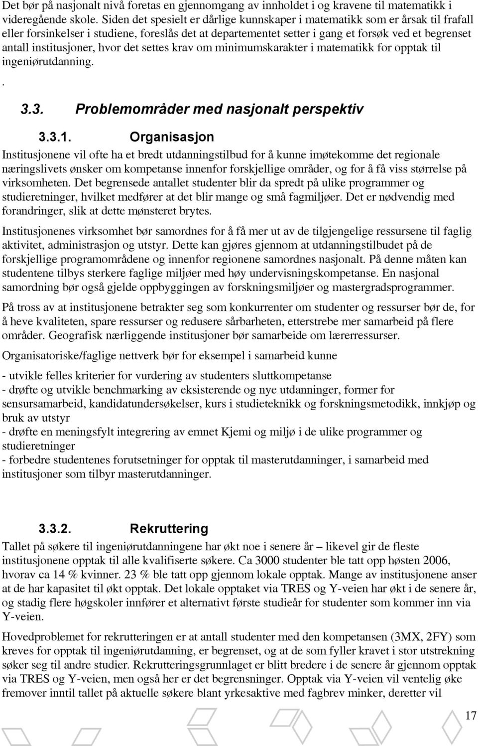 institusjoner, hvor det settes krav om minimumskarakter i matematikk for opptak til ingeniørutdanning.. 3.3. Problemområder med nasjonalt perspektiv 3.3.1.