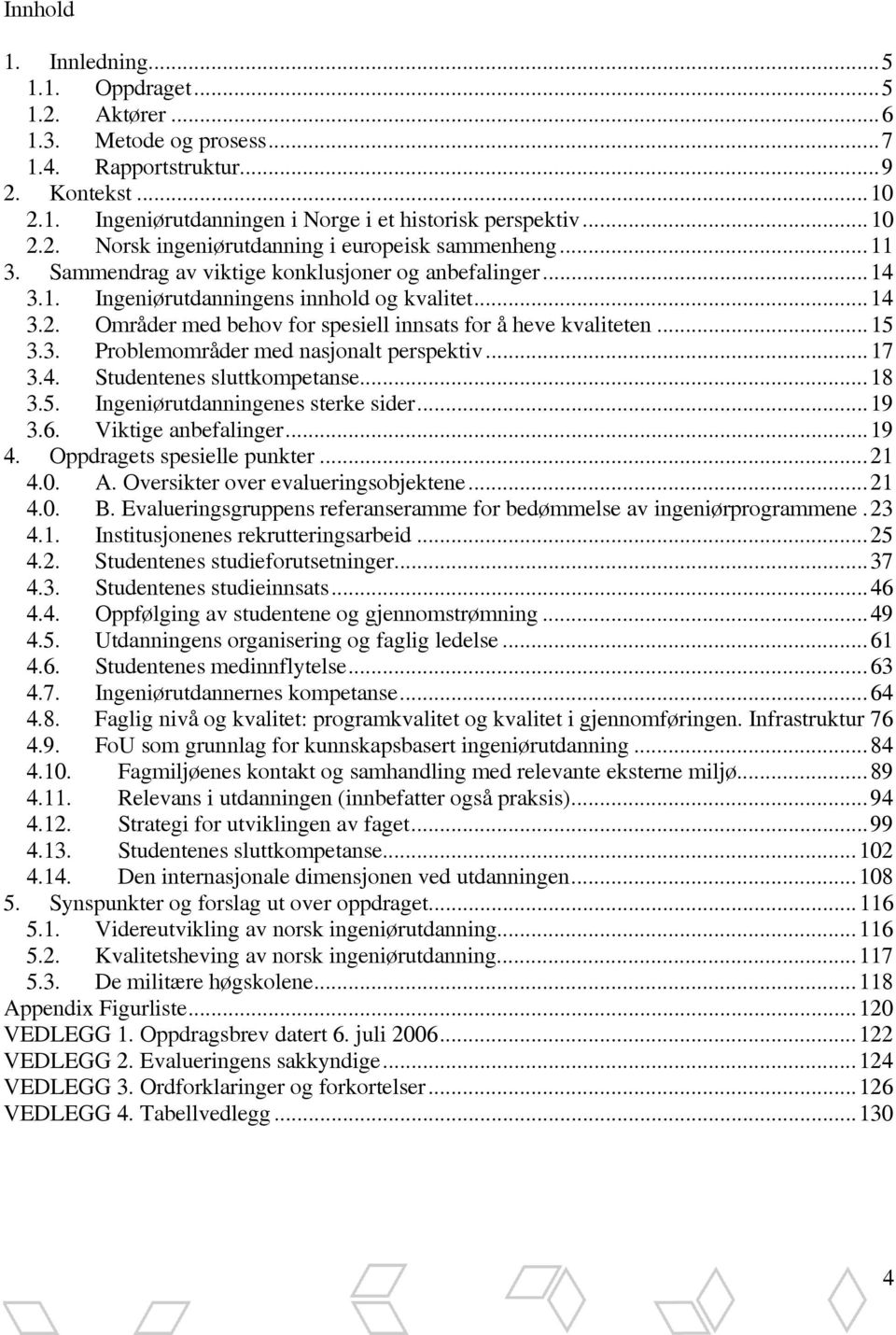 ..17 3.4. Studentenes sluttkompetanse...18 3.5. Ingeniørutdanningenes sterke sider...19 3.6. Viktige anbefalinger...19 4. Oppdragets spesielle punkter...21 4.0. A.