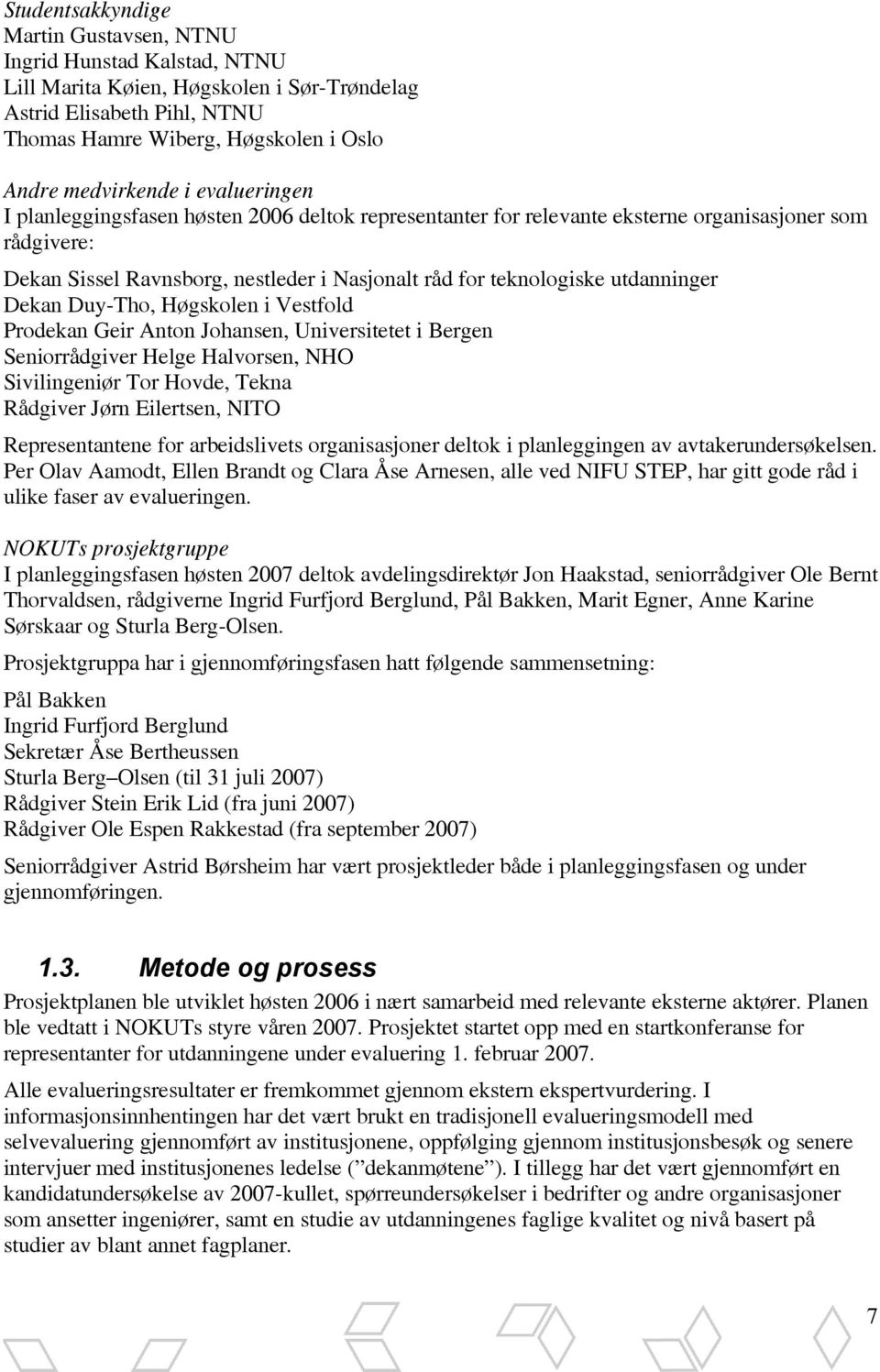 utdanninger Dekan Duy-Tho, Høgskolen i Vestfold Prodekan Geir Anton Johansen, Universitetet i Bergen Seniorrådgiver Helge Halvorsen, NHO Sivilingeniør Tor Hovde, Tekna Rådgiver Jørn Eilertsen, NITO