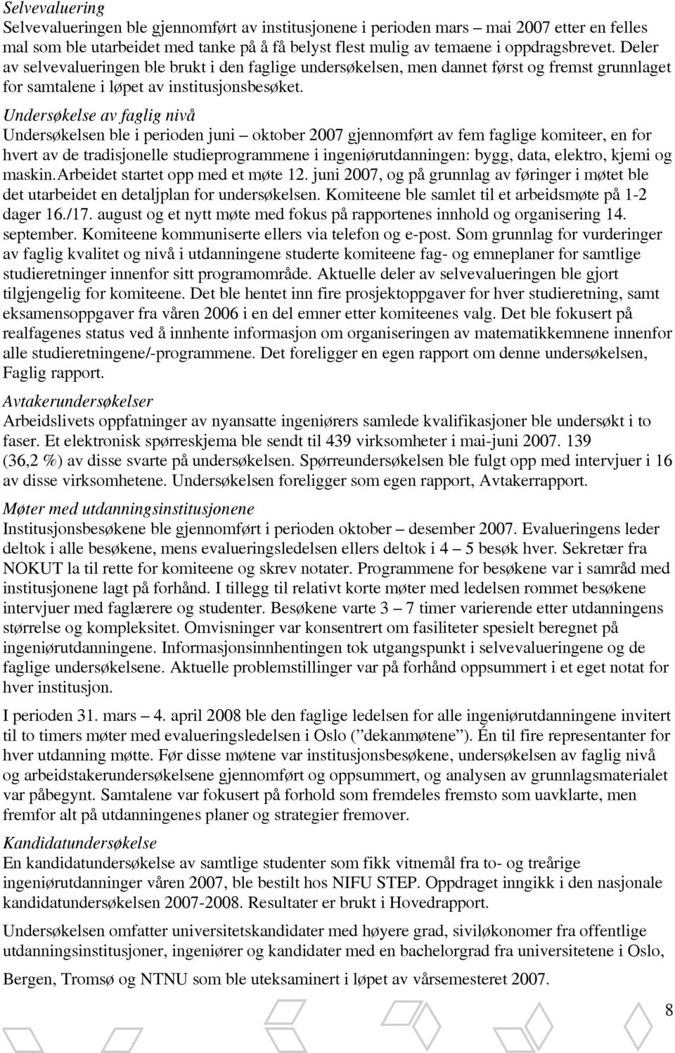 Undersøkelse av faglig nivå Undersøkelsen ble i perioden juni oktober 2007 gjennomført av fem faglige komiteer, en for hvert av de tradisjonelle studieprogrammene i ingeniørutdanningen: bygg, data,